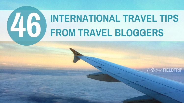 46 International Travel Tips From Travel Bloggers - Full Time Field Trip